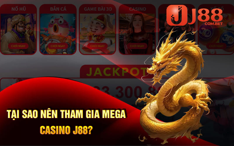 Tại sao nên tham gia Mega Casino J88?